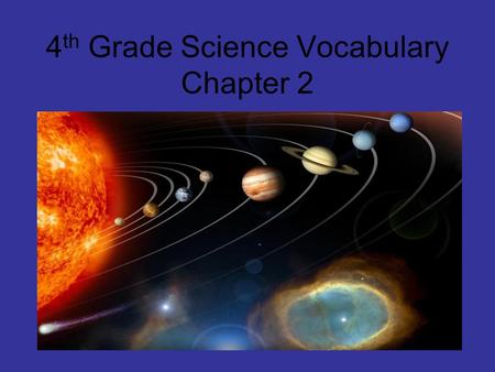 4 th Grade Science Vocabulary Chapter 2. Vocabulary in 4 th Grade Science Ch. 2 UniverseMoon GalaxyConstellation PlanetSun RevolveStar PhaseSolar System.