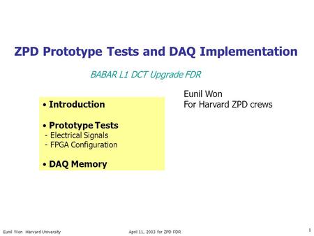 Eunil Won Harvard University April 11, 2003 for ZPD FDR 1 ZPD Prototype Tests and DAQ Implementation Introduction Prototype Tests - Electrical Signals.