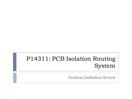 P14311: PCB Isolation Routing System Problem Definition Review.