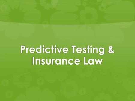 Predictive Testing & Insurance Law. Content of the Presentation: A. Predictive Tests B. Benefits of Predictive Testing C. Drawbacks of Predictive Testing.