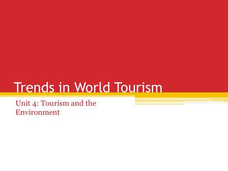 Trends in World Tourism Unit 4: Tourism and the Environment.