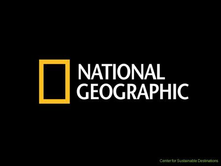 Center for Sustainable Destinations. The National Geographic’s Center for Sustainable Destinations CSD Mission: To protect and enhance the world ’ s distinctive.