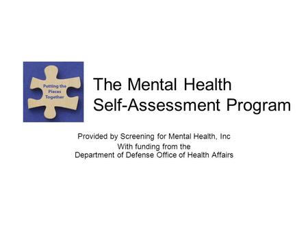 The Mental Health Self-Assessment Program Provided by Screening for Mental Health, Inc With funding from the Department of Defense Office of Health Affairs.