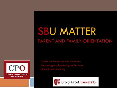 SBU MATTER PARENT AND FAMILY ORIENTATION Center for Prevention and Outreach Counseling and Psychological Services Stony Brook University.