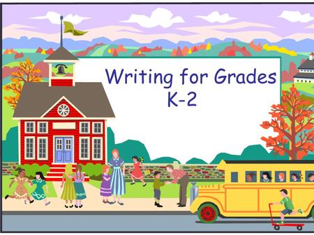 Writing for Grades K-2. What kinds of writing?  Kindergarten- (morning message, 4 square sort, class books, journal entries, drawings with labels, teacher.