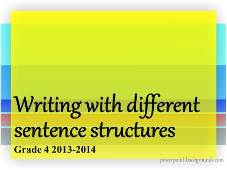 Writing with different sentence structures Grade 4 2013-2014.
