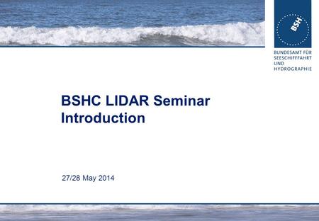 BSHC LIDAR Seminar Introduction 27/28 May 2014. 27 May 2014BSHC LIDAR Seminar Introduction, Thomas Dehling contents Survey tasks Survey methods Baltic.