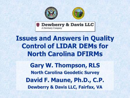Issues and Answers in Quality Control of LIDAR DEMs for North Carolina DFIRMs Gary W. Thompson, RLS North Carolina Geodetic Survey David F. Maune, Ph.D.,