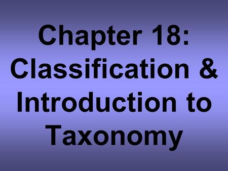Chapter 18: Classification & Introduction to Taxonomy