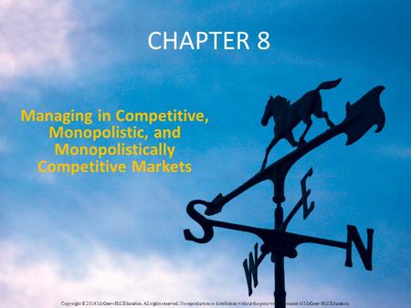 Chapter 8 Managing in Competitive, Monopolistic, and Monopolistically Competitive Markets Copyright © 2014 McGraw-Hill Education. All rights reserved.