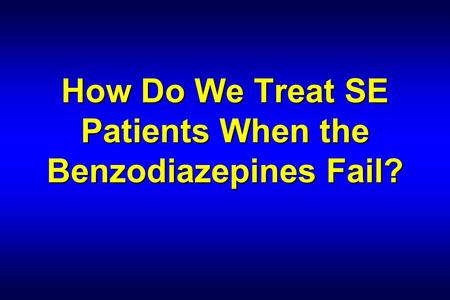 How Do We Treat SE Patients When the Benzodiazepines Fail?
