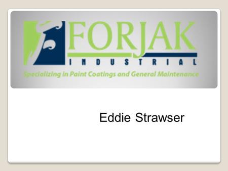 Eddie Strawser. Background Adam Logan- Founder Started in 2001 Specializes in Industrial and Commercial coating Sherwin Williams- Supplier Work in multiple.