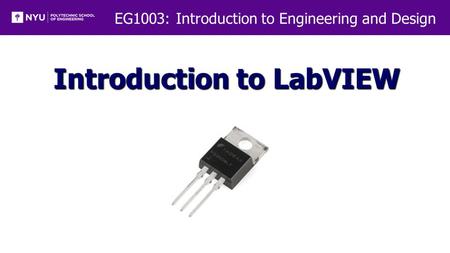 EG1003: Introduction to Engineering and Design Introduction to LabVIEW.