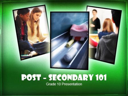 POST – SECONDARY 101 Grade 10 Presentation What to Do after High School??