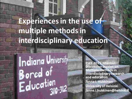 Experiences in the use of multiple methods in interdisciplinary education ESEE 2011, Istanbul: Discussion session on Multiple methods in interdisciplinary.