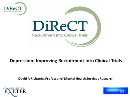 Depression: Improving Recruitment into Clinical Trials David A Richards, Professor of Mental Health Services Research.