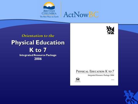 Orientation to the Physical Education K to 7 Integrated Resource Package 2006.