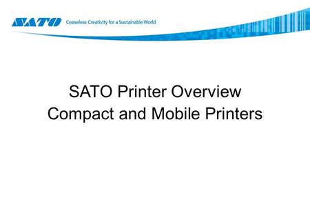 SATO Printer Overview Compact and Mobile Printers.