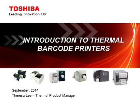 INTRODUCTION TO THERMAL BARCODE PRINTERS September, 2014 Theresa Lee – Thermal Product Manager.
