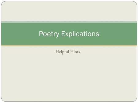 Helpful Hints Poetry Explications. What is a poetry explication? A poetry explication is a relatively short analysis which describes the possible meanings.