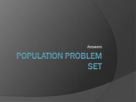 Answers. Historical Population  What was the world’s population in 1804? 1 billion  Examine the world’s population in 1927, 1960, 1974, 1987, 1999 ~