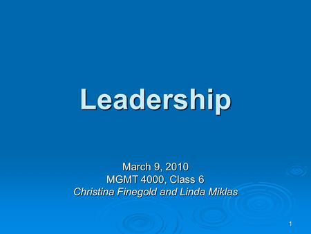 1 Leadership March 9, 2010 MGMT 4000, Class 6 Christina Finegold and Linda Miklas.
