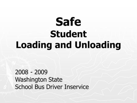 Safe Student Loading and Unloading 2008 - 2009 Washington State School Bus Driver Inservice.