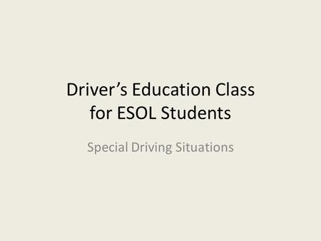 Driver’s Education Class for ESOL Students Special Driving Situations.