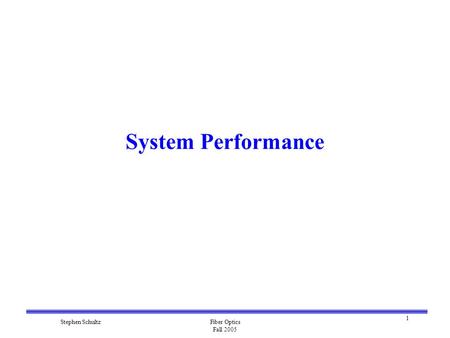 System Performance Stephen Schultz Fiber Optics Fall 2005.