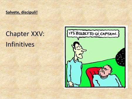 Salvete, discipuli! Chapter XXV: Infinitives. Verbal Aspects Indicative Subjunctive Imperative Infinitive Participle ActivePassive Present Imperfect Future.