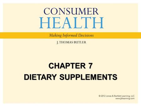 CHAPTER 7 DIETARY SUPPLEMENTS. Chapter Objectives Define and explain the term “dietary supplements.” List reasons that people use supplements. Discuss.