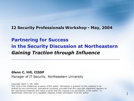 1 I2 Security Professionals Workshop - May, 2004 Partnering for Success in the Security Discussion at Northeastern Gaining Traction through Influence Glenn.