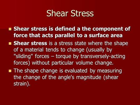 Shear Stress Shear stress is defined a the component of force that acts parallel to a surface area Shear stress is defined a the component of force that.