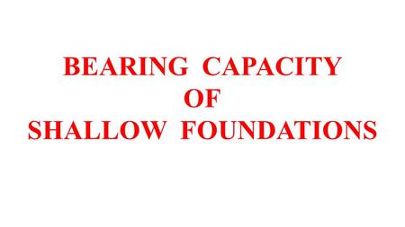 BEARING CAPACITY OF SHALLOW FOUNDATIONS of Shallow Foundation