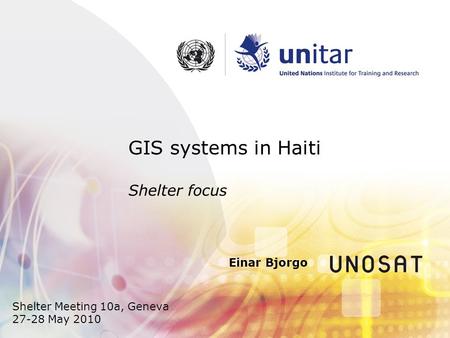 GIS systems in Haiti Shelter focus Shelter Meeting 10a, Geneva 27-28 May 2010 Einar Bjorgo.