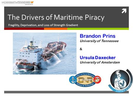  The Drivers of Maritime Piracy Fragility, Deprivation, and Loss of Strength Gradient Brandon Prins University of Tennessee & Ursula Daxecker University.