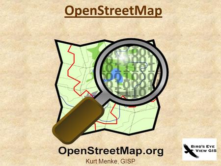 Kurt Menke, GISP OpenStreetMap. What is it? OpenStreetMap (OSM) Not software It's a collaborative project to create a free & editable map of the world.