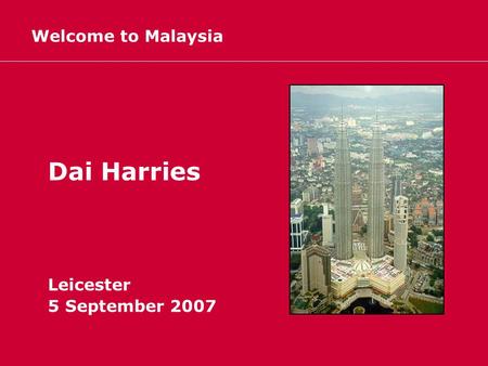 Welcome to Malaysia Dai Harries Leicester 5 September 2007.