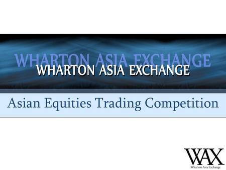 Wharton Asia Exchange Asian Equities Trading Competition.