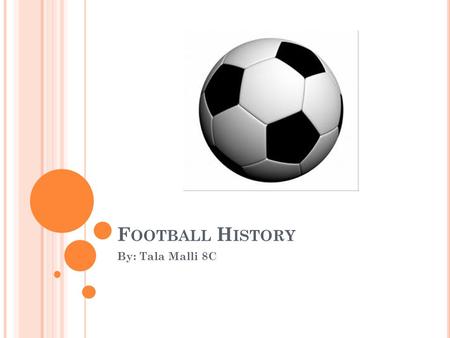 F OOTBALL H ISTORY By: Tala Malli 8C. W HERE DID F OOTBALL ORIGINATE ? Football was originated in almost any country available in ancient history, for.