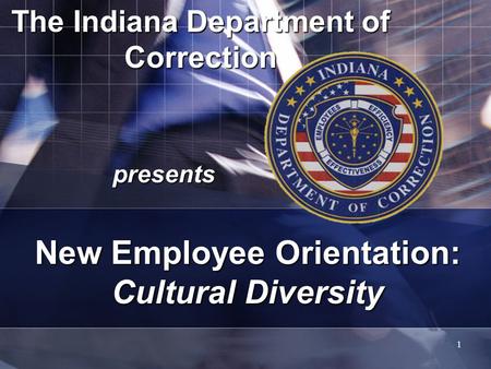 1 The Indiana Department of Correction presents New Employee Orientation: Cultural Diversity.