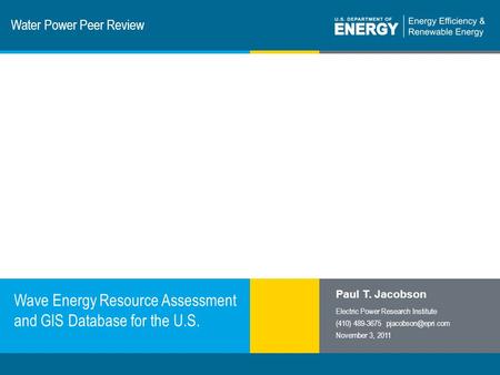 1 | Program Name or Ancillary Texteere.energy.gov Water Power Peer Review Wave Energy Resource Assessment and GIS Database for the U.S. Paul T. Jacobson.