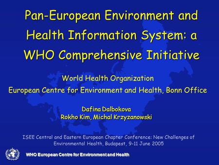 WHO European Centre for Environment and Health Pan-European Environment and Health Information System: a WHO Comprehensive Initiative World Health Organization.