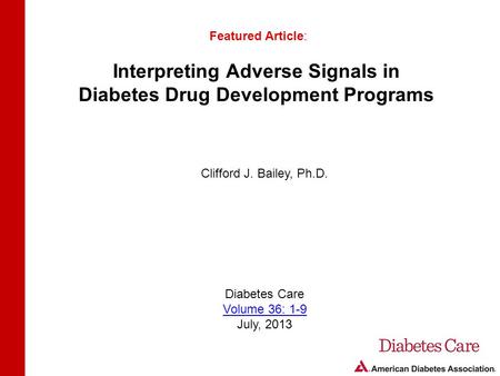 Interpreting Adverse Signals in Diabetes Drug Development Programs Featured Article: Clifford J. Bailey, Ph.D. Diabetes Care Volume 36: 1-9 July, 2013.