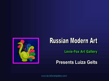 Www.levisfoxartgallery.com. You are entering into the fairy world of Russian Art. It will fill you, your home and the space around you with joy, human.