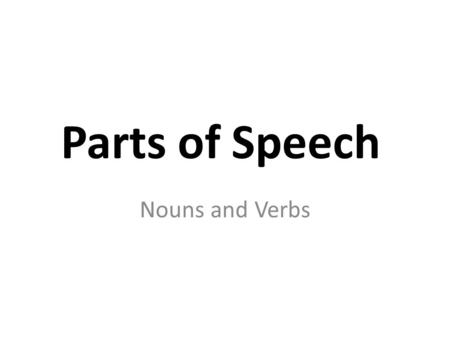 Parts of Speech Nouns and Verbs.