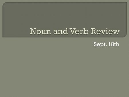 Noun and Verb Review Sept. 18th.