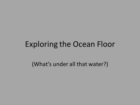 Exploring the Ocean Floor