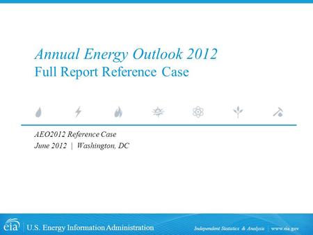 Www.eia.gov U.S. Energy Information Administration Independent Statistics & Analysis AEO2012 Reference Case June 2012 | Washington, DC Annual Energy Outlook.