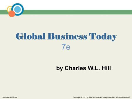 Copyright © 2011 by The McGraw-Hill Companies, Inc. All rights reserved. McGraw-Hill/Irwin Global Business Today 7e by Charles W.L. Hill.
